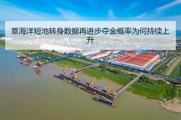 覃海洋短池转身数据再进步夺金概率为何持续上升